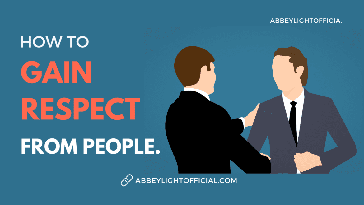 10 proven ways to gain respect | ABBEY LIGHT OFFICIAL 10 proven ways to gain respect