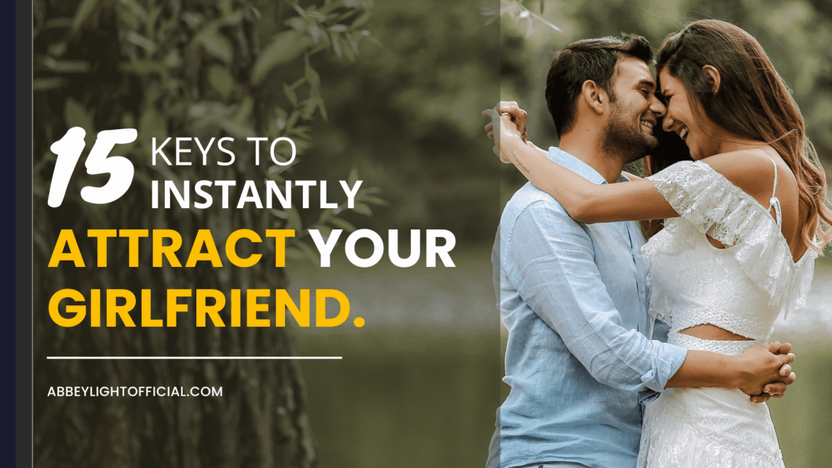 15 keys to instantly attract your girlfriend 15 keys to instantly attract your girlfriend