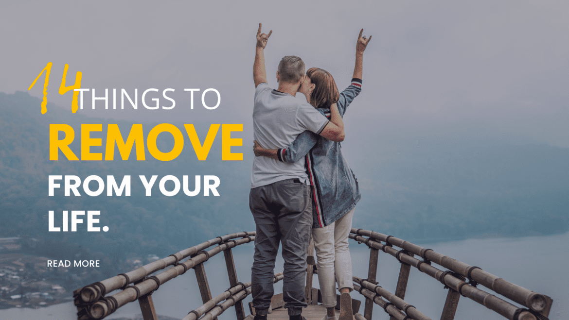 14 things to remove from your life 14 things to remove from your life