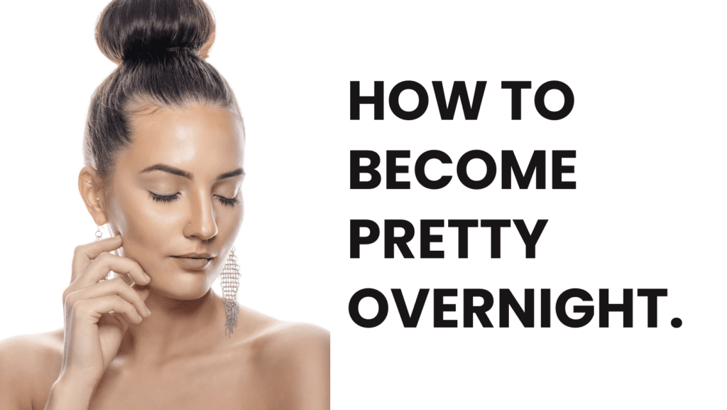how to become pretty overnight