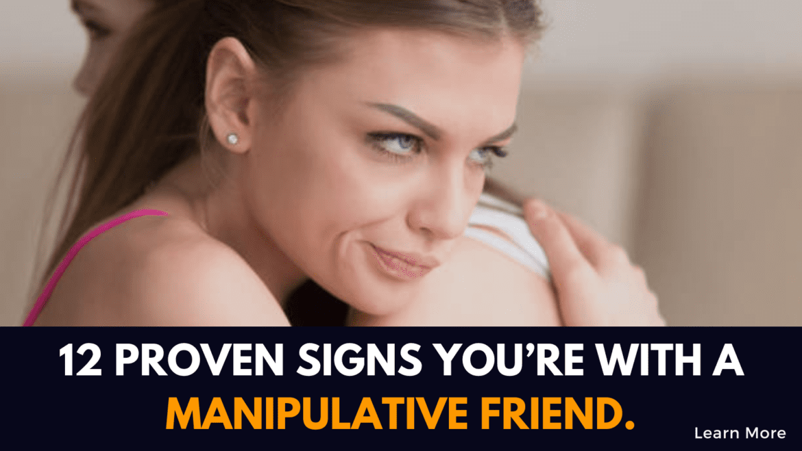 signs of a manipulative friend you must avoid 12 signs you're with a manipulative friend