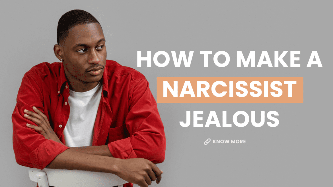 how to make a narcissist jealous of you how to make a narcissist jealous